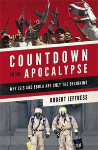 Cover image for Countdown to the Apocalypse: Why ISIS and Ebola Are Only the Beginning