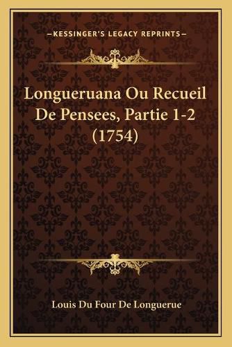 Longueruana Ou Recueil de Pensees, Partie 1-2 (1754)