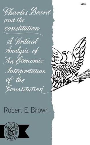 Cover image for Charles Beard and the Constitution: A Critical Analysis of An Economic Interpretation of the Constitution