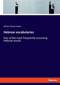 Cover image for Hebrew vocabularies: lists of the most frequently occurring Hebrew words