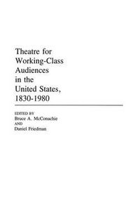 Cover image for Theatre for Working-Class Audiences in the United States, 1830-1980