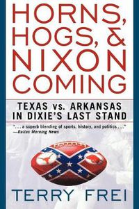 Cover image for Horns, Hogs, & Nixon Coming: Texas vs. Arkansas in Dixie's Last Stand