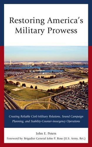 Cover image for Restoring America's Military Prowess: Creating Reliable Civil-Military Relations, Sound Campaign Planning and Stability-Counter-insurgency Operations