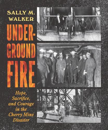 Cover image for Underground Fire: Hope, Sacrifice, and Courage in the Cherry Mine Disaster