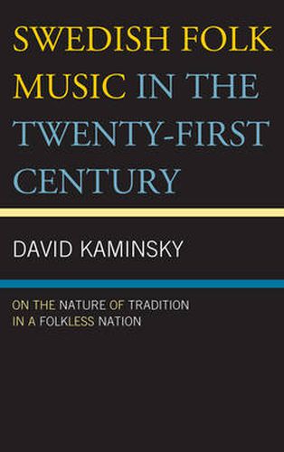 Cover image for Swedish Folk Music in the Twenty-First Century: On the Nature of Tradition in a Folkless Nation