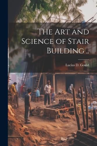 Cover image for The Art and Science of Stair Building ..