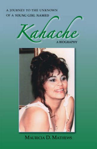 Cover image for A Journey to the Unknown of a Young Girl Named Kahache: A Biography