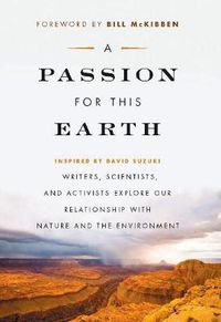 Cover image for A Passion for This Earth: Writers, Scientists, and Activists Explore Our Relationship with Nature and the Environment