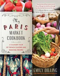 Cover image for My Paris Market Cookbook: A Culinary Tour of French Flavors and Seasonal Recipes