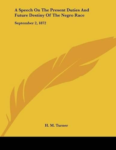 Cover image for A Speech on the Present Duties and Future Destiny of the Negro Race: September 2, 1872