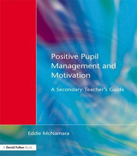 Cover image for Positive Pupil Management and Motivation: A Secondary Teacher's Guide