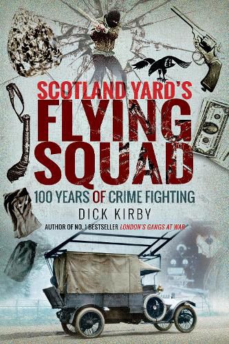 Scotland Yard's Flying Squad: 100 Years of Crime Fighting