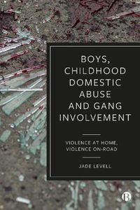 Cover image for Boys, Childhood Domestic Abuse, and Gang Involvement: Violence at Home, Violence On-Road