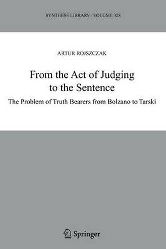 Cover image for From the Act of Judging to the Sentence: The Problem of Truth Bearers from Bolzano to Tarski