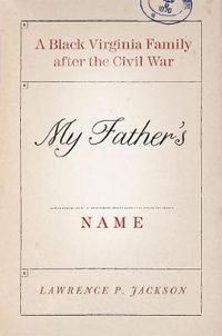 Cover image for My Father's Name: A Black Virginia Family After the Civil War