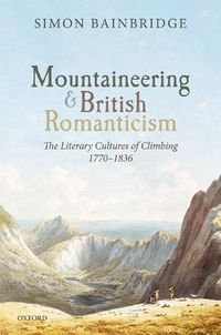 Cover image for Mountaineering and British Romanticism: The Literary Cultures of Climbing, 1770-1836