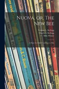 Cover image for Nuova, or, The New Bee: a Story for Children of Five to Fifty