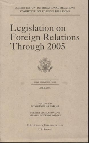 Cover image for Legislation on Foreign Relations Through 2005, V. 1-B: Current Legislation and Related Executive Orders