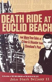 Cover image for Death Ride at Euclid Beach: And Other True Tales of Crime & Disaster from Cleveland's Past