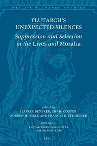 Cover image for Plutarch's Unexpected Silences: Suppression and Selection in the Lives and Moralia