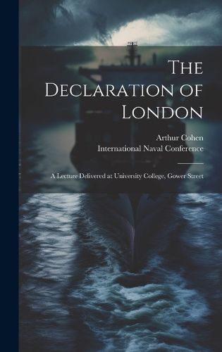 Cover image for The Declaration of London; a Lecture Delivered at University College, Gower Street