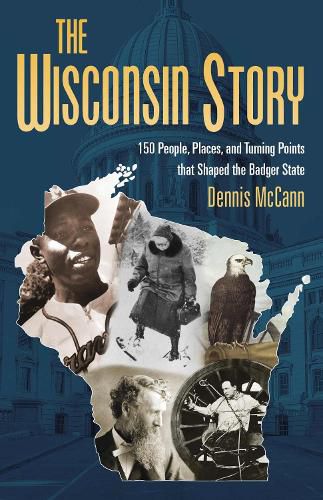 Cover image for The Wisconsin Story: 150 People, Places, and Turning Points That Shaped the Badger State