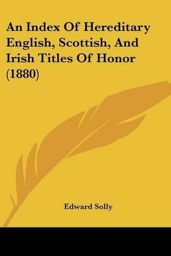 Cover image for An Index of Hereditary English, Scottish, and Irish Titles of Honor (1880)