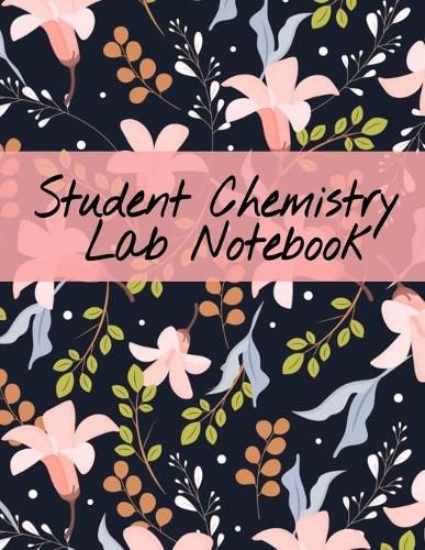 Cover image for Student Chemistry Lab Notebook: Scientific Composition Notepad For Class Lectures & Chemical Laboratory Research for College Science Students - 120 Pages, Perfect Bound, 8.5 inch x 11 inch