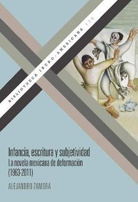 Cover image for Infancia, escritura y subjetividad: la novela mexicana de deformacion (1963-2011)