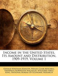 Cover image for Income in the United States, Its Amount and Distribution, 1909-1919, Volume 1