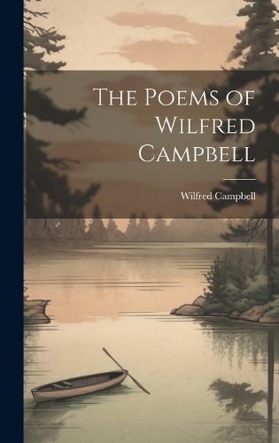 Cover image for The Poems of Wilfred Campbell