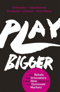Cover image for Play Bigger: How Rebels and Innovators Create New Categories and Dominate Markets