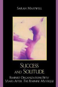 Cover image for Success and Solitude: Feminist Organizations Fifty Years After The Feminine Mystique