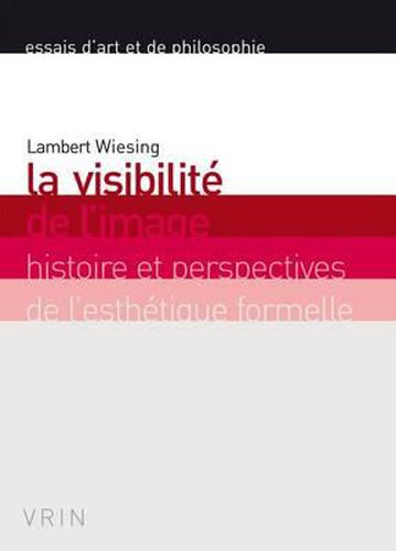 Cover image for La Visibilite de l'Image: Histoire Et Perspectives de l'Esthetique Formelle