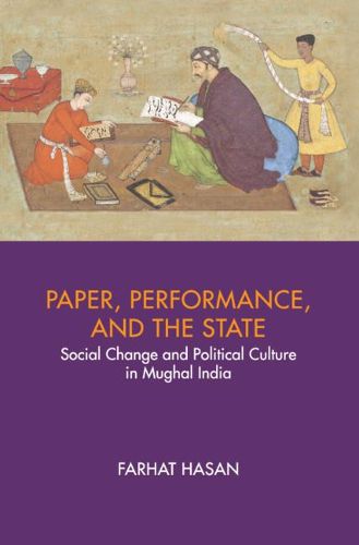 Cover image for Paper, Performance, and the State: Social Change and Political Culture in Mughal India