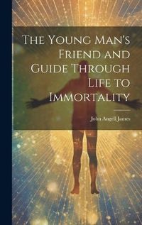 Cover image for The Young Man's Friend and Guide Through Life to Immortality