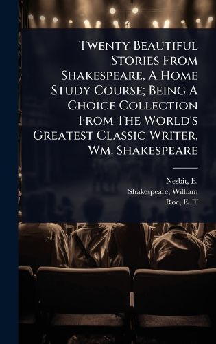 Cover image for Twenty Beautiful Stories From Shakespeare, A Home Study Course; Being A Choice Collection From The World's Greatest Classic Writer, Wm. Shakespeare
