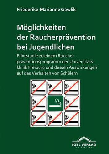 Cover image for Moeglichkeiten der Raucherpravention bei Jugendlichen: Pilotstudie zu einem Raucherpraventionsprogramm der Universitatsklinik Freiburg und dessen Auswirkungen auf das Verhalten von Schulern