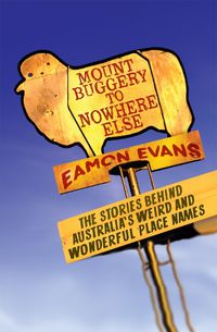 Cover image for Mount Buggery to Nowhere Else: The stories behind Australia's weird and wonderful place names
