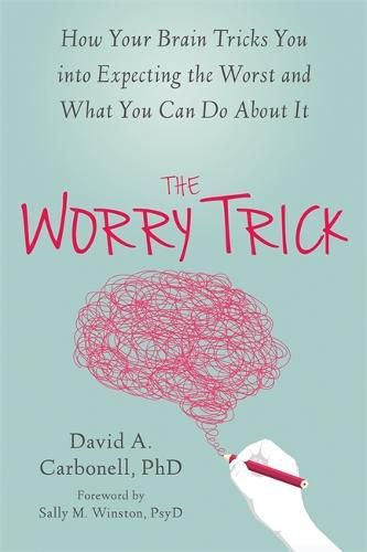 Cover image for The Worry Trick: How Your Brain Tricks You into Expecting the Worst and What You Can Do About It