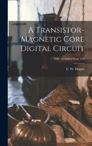 Cover image for A Transistor-magnetic Core Digital Circuit; NBS Technical Note 113