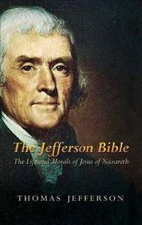 Cover image for The Jefferson Bible: The Life and Morals of Jesus of Nazareth