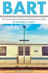 Cover image for BART: The Dramatic History of the Bay Area Rapid Transit System