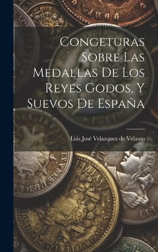 Cover image for Congeturas Sobre Las Medallas De Los Reyes Godos, Y Suevos De Espana