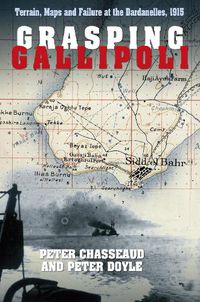 Cover image for Grasping Gallipoli: Terrain, Maps and Failure at the Dardanelles, 1915