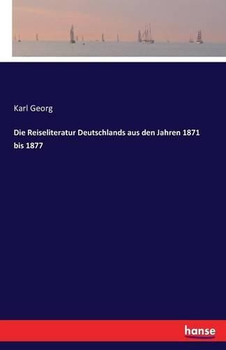 Cover image for Die Reiseliteratur Deutschlands aus den Jahren 1871 bis 1877