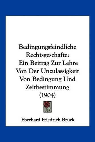 Cover image for Bedingungsfeindliche Rechtsgeschafte: Ein Beitrag Zur Lehre Von Der Unzulassigkeit Von Bedingung Und Zeitbestimmung (1904)