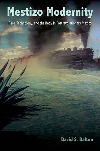 Mestizo Modernity: Race, Technology, and the Body in Post-Revolutionary Mexico