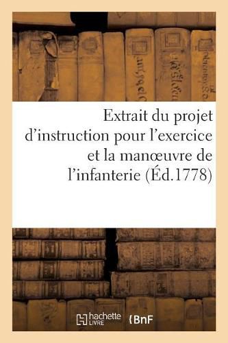 Cover image for Extrait Du Projet d'Instruction Pour l'Exercice Et La Manoeuvre de l'Infanterie Selon: Les Principes de l'Ordre Francais