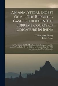 Cover image for An Analytical Digest Of All The Reported Cases Decided In The Supreme Courts Of Judicature In India